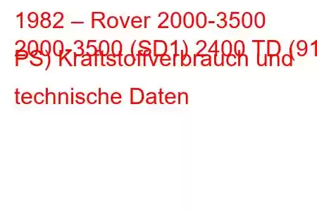 1982 – Rover 2000-3500
2000-3500 (SD1) 2400 TD (91 PS) Kraftstoffverbrauch und technische Daten