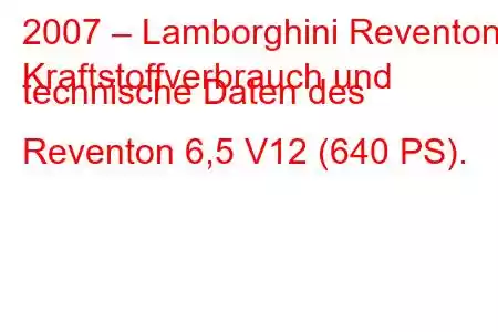 2007 – Lamborghini Reventon
Kraftstoffverbrauch und technische Daten des Reventon 6,5 V12 (640 PS).