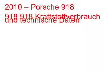 2010 – Porsche 918
918 918 Kraftstoffverbrauch und technische Daten