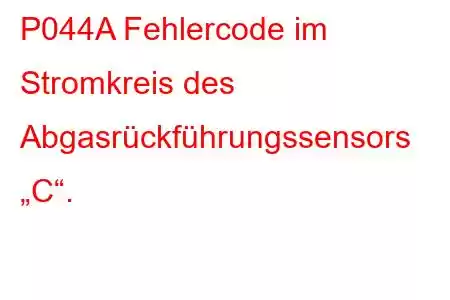 P044A Fehlercode im Stromkreis des Abgasrückführungssensors „C“.