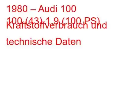 1980 – Audi 100
100 (43) 1,9 (100 PS) Kraftstoffverbrauch und technische Daten