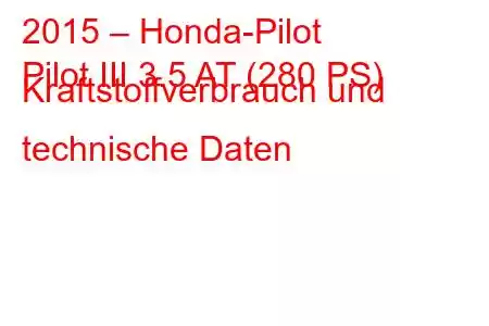 2015 – Honda-Pilot
Pilot III 3.5 AT (280 PS) Kraftstoffverbrauch und technische Daten