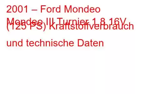 2001 – Ford Mondeo
Mondeo III Turnier 1.8 16V (125 PS) Kraftstoffverbrauch und technische Daten