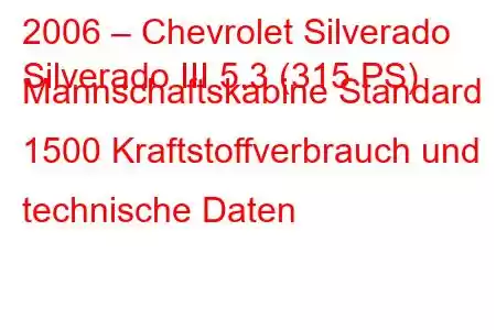 2006 – Chevrolet Silverado
Silverado III 5.3 (315 PS) Mannschaftskabine Standard 1500 Kraftstoffverbrauch und technische Daten