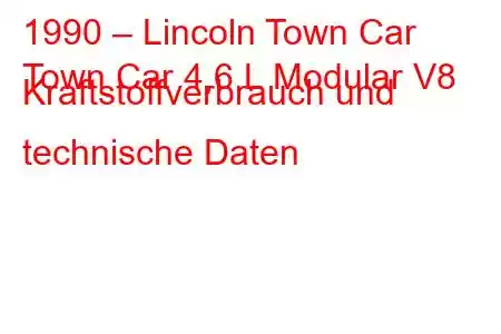 1990 – Lincoln Town Car
Town Car 4,6 L Modular V8 Kraftstoffverbrauch und technische Daten