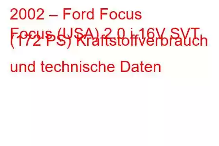 2002 – Ford Focus
Focus (USA) 2.0 i 16V SVT (172 PS) Kraftstoffverbrauch und technische Daten