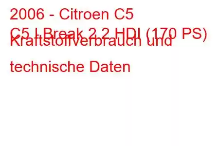 2006 - Citroen C5
C5 I Break 2.2 HDI (170 PS) Kraftstoffverbrauch und technische Daten