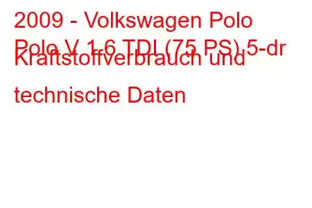 2009 - Volkswagen Polo
Polo V 1.6 TDI (75 PS) 5-dr Kraftstoffverbrauch und technische Daten