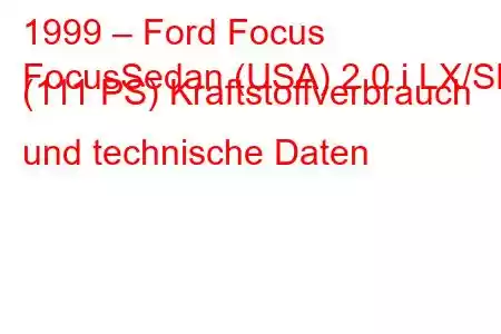 1999 – Ford Focus
FocusSedan (USA) 2.0 i LX/SE (111 PS) Kraftstoffverbrauch und technische Daten