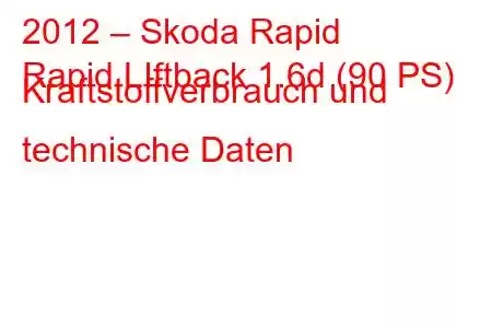 2012 – Skoda Rapid
Rapid LIftback 1.6d (90 PS) Kraftstoffverbrauch und technische Daten