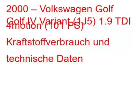 2000 – Volkswagen Golf
Golf IV Variant (1J5) 1.9 TDI 4motion (101 PS) Kraftstoffverbrauch und technische Daten