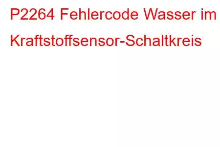 P2264 Fehlercode Wasser im Kraftstoffsensor-Schaltkreis