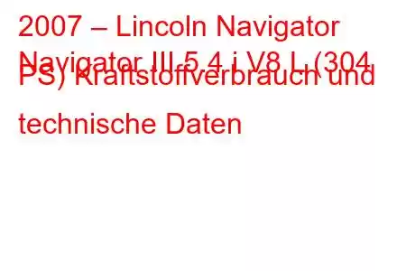 2007 – Lincoln Navigator
Navigator III 5.4 i V8 L (304 PS) Kraftstoffverbrauch und technische Daten