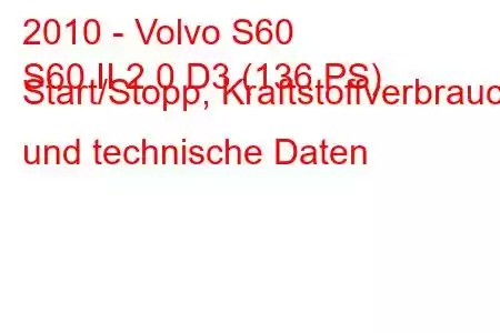 2010 - Volvo S60
S60 II 2.0 D3 (136 PS) Start/Stopp, Kraftstoffverbrauch und technische Daten