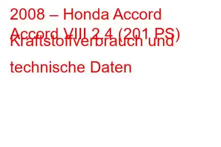 2008 – Honda Accord
Accord VIII 2.4 (201 PS) Kraftstoffverbrauch und technische Daten