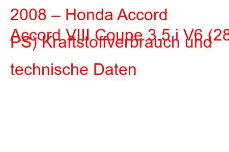 2008 – Honda Accord
Accord VIII Coupe 3.5 i V6 (281 PS) Kraftstoffverbrauch und technische Daten