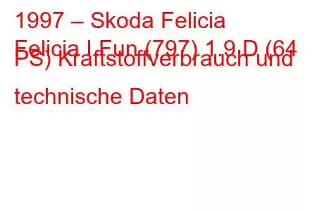 1997 – Skoda Felicia
Felicia I Fun (797) 1.9 D (64 PS) Kraftstoffverbrauch und technische Daten