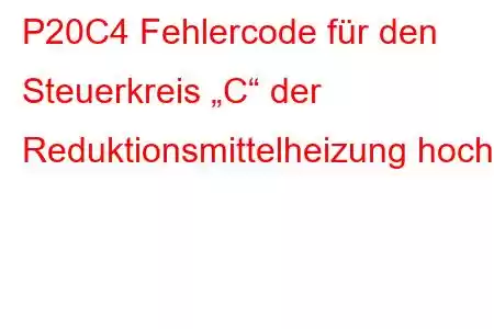 P20C4 Fehlercode für den Steuerkreis „C“ der Reduktionsmittelheizung hoch