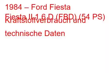 1984 – Ford Fiesta
Fiesta II 1.6 D (FBD) (54 PS) Kraftstoffverbrauch und technische Daten