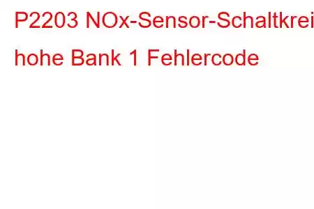 P2203 NOx-Sensor-Schaltkreis hohe Bank 1 Fehlercode