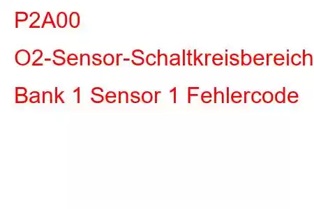 P2A00 O2-Sensor-Schaltkreisbereich/Leistung Bank 1 Sensor 1 Fehlercode