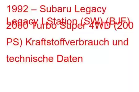 1992 – Subaru Legacy
Legacy I Station (SW) (BJF) 2000 Turbo Super 4WD (200 PS) Kraftstoffverbrauch und technische Daten