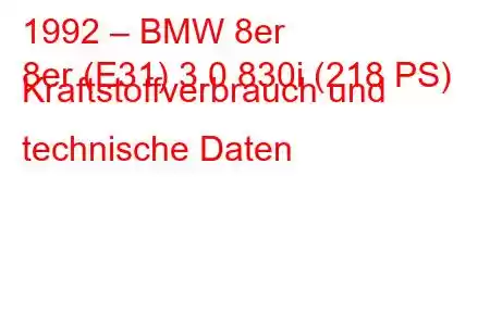 1992 – BMW 8er
8er (E31) 3.0 830i (218 PS) Kraftstoffverbrauch und technische Daten