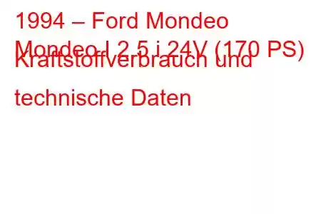 1994 – Ford Mondeo
Mondeo I 2.5 i 24V (170 PS) Kraftstoffverbrauch und technische Daten