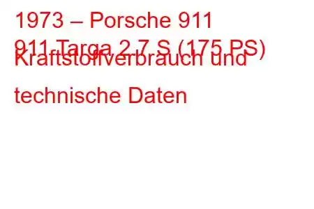 1973 – Porsche 911
911 Targa 2.7 S (175 PS) Kraftstoffverbrauch und technische Daten