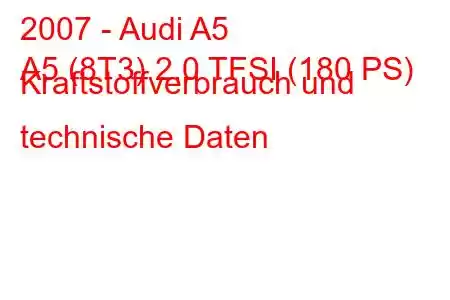 2007 - Audi A5
A5 (8T3) 2.0 TFSI (180 PS) Kraftstoffverbrauch und technische Daten