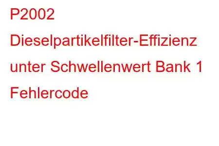 P2002 Dieselpartikelfilter-Effizienz unter Schwellenwert Bank 1 Fehlercode