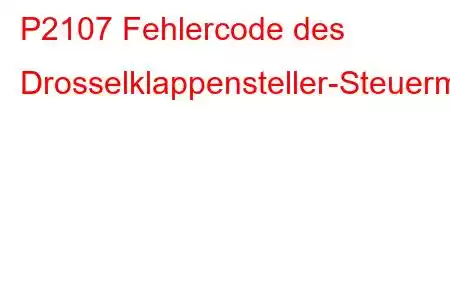 P2107 Fehlercode des Drosselklappensteller-Steuermodulprozessors