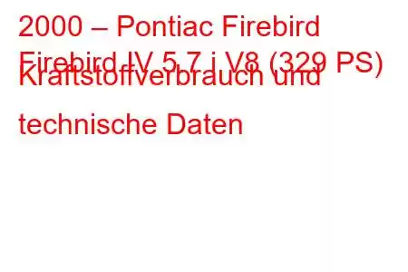 2000 – Pontiac Firebird
Firebird IV 5.7 i V8 (329 PS) Kraftstoffverbrauch und technische Daten