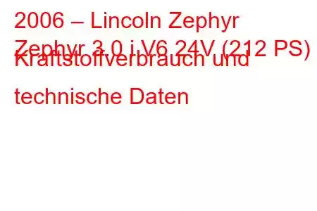 2006 – Lincoln Zephyr
Zephyr 3.0 i V6 24V (212 PS) Kraftstoffverbrauch und technische Daten