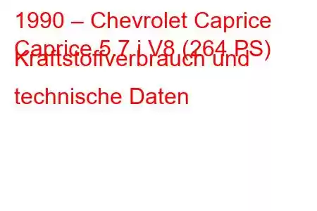 1990 – Chevrolet Caprice
Caprice 5.7 i V8 (264 PS) Kraftstoffverbrauch und technische Daten