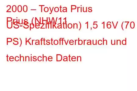 2000 – Toyota Prius
Prius (NHW11 US-Spezifikation) 1,5 16V (70 PS) Kraftstoffverbrauch und technische Daten