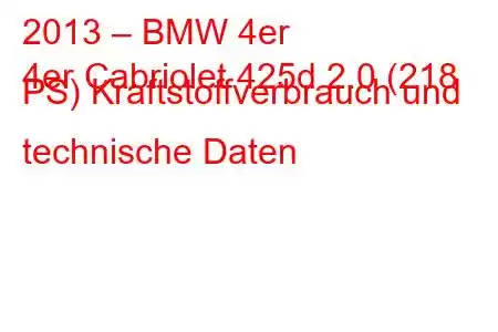 2013 – BMW 4er
4er Cabriolet 425d 2.0 (218 PS) Kraftstoffverbrauch und technische Daten