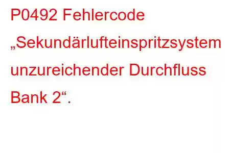 P0492 Fehlercode „Sekundärlufteinspritzsystem unzureichender Durchfluss Bank 2“.