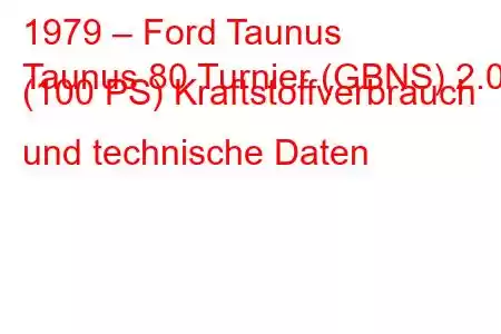 1979 – Ford Taunus
Taunus 80 Turnier (GBNS) 2.0 (100 PS) Kraftstoffverbrauch und technische Daten