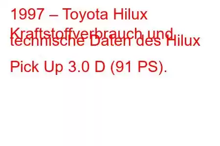 1997 – Toyota Hilux
Kraftstoffverbrauch und technische Daten des Hilux Pick Up 3.0 D (91 PS).