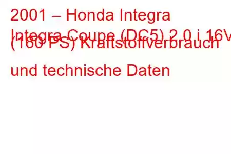 2001 – Honda Integra
Integra Coupe (DC5) 2.0 i 16V (160 PS) Kraftstoffverbrauch und technische Daten