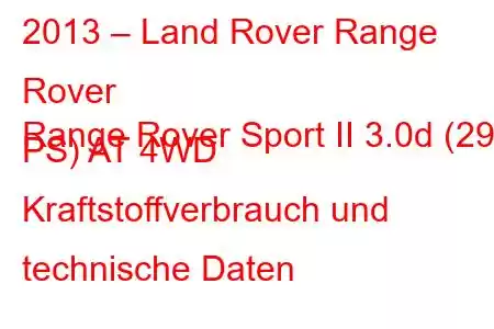 2013 – Land Rover Range Rover
Range Rover Sport II 3.0d (292 PS) AT 4WD Kraftstoffverbrauch und technische Daten