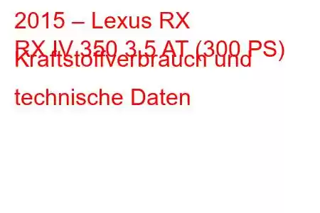 2015 – Lexus RX
RX IV 350 3,5 AT (300 PS) Kraftstoffverbrauch und technische Daten