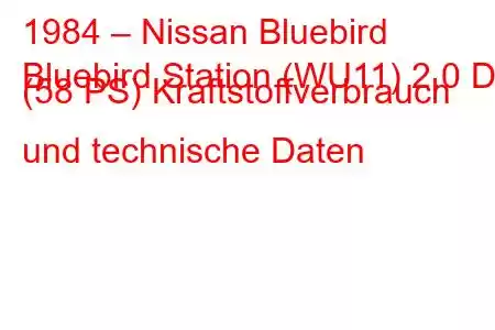 1984 – Nissan Bluebird
Bluebird Station (WU11) 2.0 D (58 PS) Kraftstoffverbrauch und technische Daten