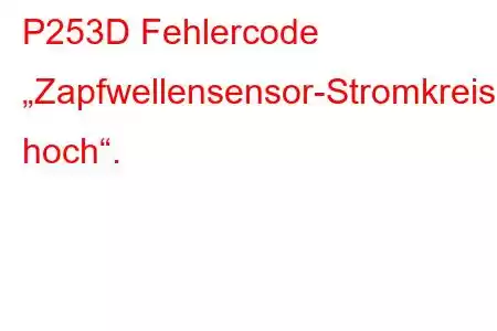 P253D Fehlercode „Zapfwellensensor-Stromkreis hoch“.