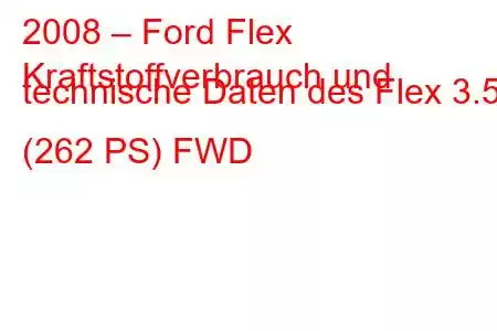 2008 – Ford Flex
Kraftstoffverbrauch und technische Daten des Flex 3.5 (262 PS) FWD