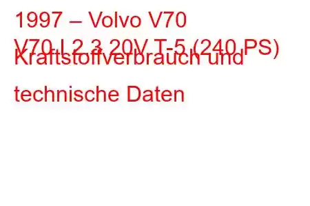 1997 – Volvo V70
V70 I 2.3 20V T-5 (240 PS) Kraftstoffverbrauch und technische Daten