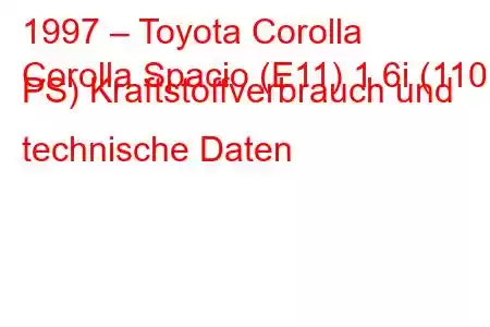 1997 – Toyota Corolla
Corolla Spacio (E11) 1.6i (110 PS) Kraftstoffverbrauch und technische Daten