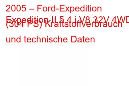 2005 – Ford-Expedition
Expedition II 5.4 i V8 32V 4WD (304 PS) Kraftstoffverbrauch und technische Daten