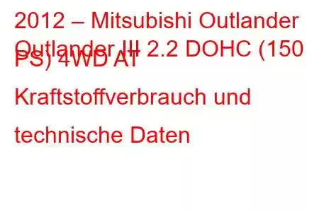 2012 – Mitsubishi Outlander
Outlander III 2.2 DOHC (150 PS) 4WD AT Kraftstoffverbrauch und technische Daten